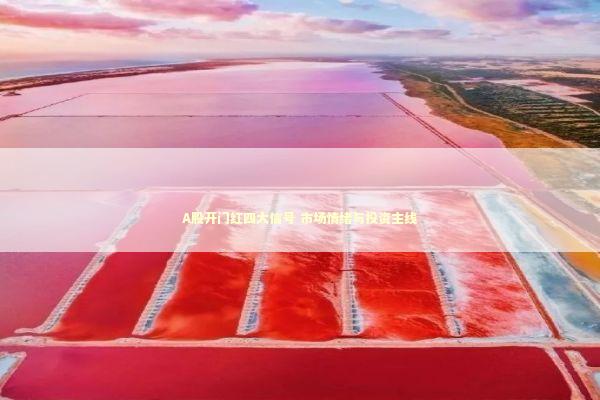 A股开门红四大信号 市场情绪与投资主线 新闻