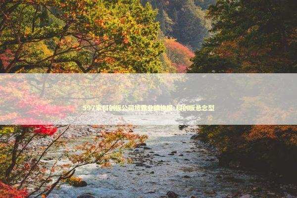 597家科创板公司披露业绩快报-科创板悬念型 新闻