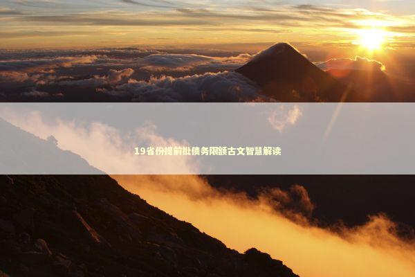 19省份提前批债务限额古文智慧解读 19省份提前批债务限额古文智慧解读 新闻