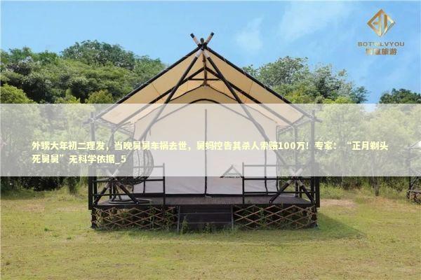 外甥大年初二理发,当晚舅舅车祸去世,舅妈控告其杀人索赔100万!专家:“正月剃头死舅舅”无科学依据_5 外甥大年初二理发,当晚舅舅车祸去世,舅妈控告其杀人索赔100万!专家:“正月剃头死舅舅”无科学依据_5 新闻